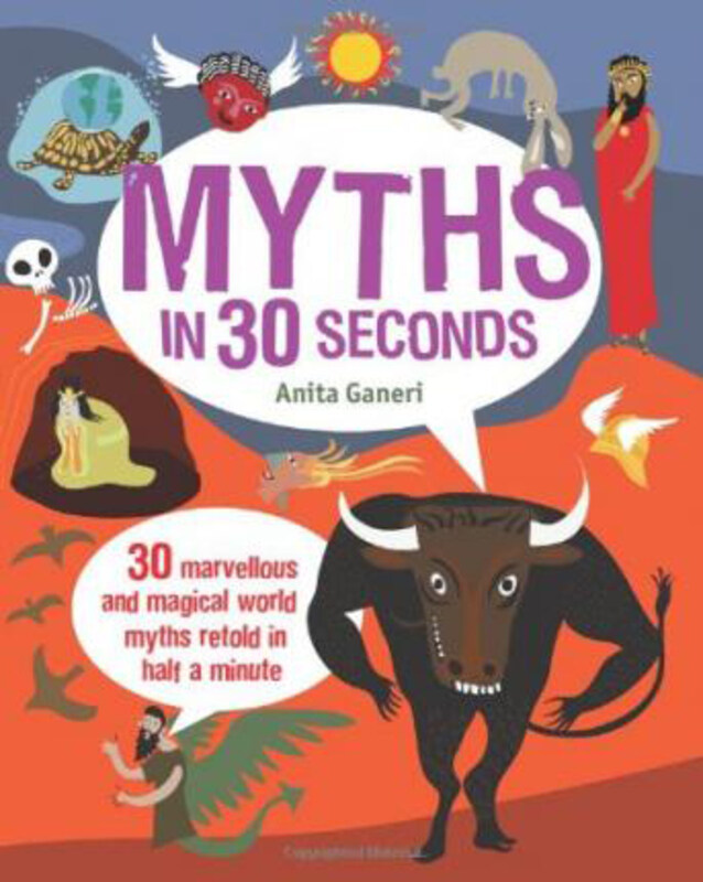 Myths in 30 Seconds: 30 Marvellous and Magical World Myths Retold in Half a Minute, Paperback Book, By: Anita Ganeri
Myths in 30 Seconds: 30 Marvellous and Magical World Myths Retold in Half a Minute, Paperback Book, By: Anita Ganeri