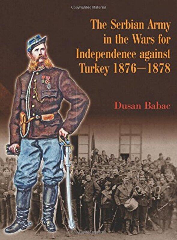 The Serbian Army in the Wars for Independence Against Turkey 18761878 by Dusan Babac-Hardcover
The Serbian Army in the Wars for Independence Against Turkey 18761878 by Dusan Babac-Hardcover