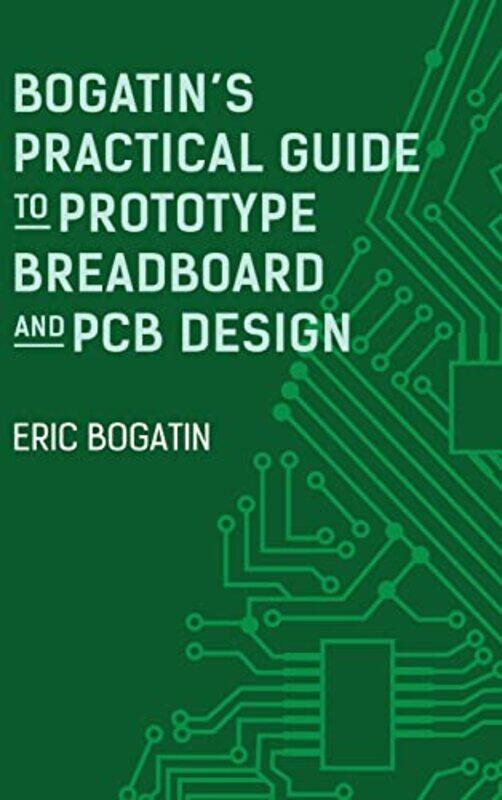 Bogatins Practical Guide to Prototype Breadboard and PCB Design by David ChalcraftFanon HowellMarisol Lopez MenendezHector Vera-Hardcover
Bogatins Practical Guide to Prototype Breadboard and PCB Design by David ChalcraftFanon HowellMarisol Lopez MenendezHector Vera-Hardcover