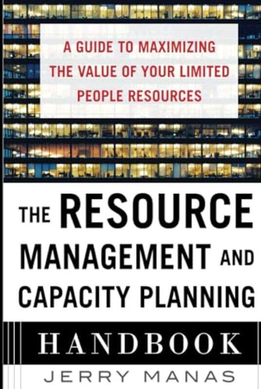 The Resource Management and Capacity Planning Handbook A Guide to Maximizing the Value of Your Limited People Resources by Jerry Manas-Hardcover
The Resource Management and Capacity Planning Handbook A Guide to Maximizing the Value of Your Limited People Resources by Jerry Manas-Hardcover