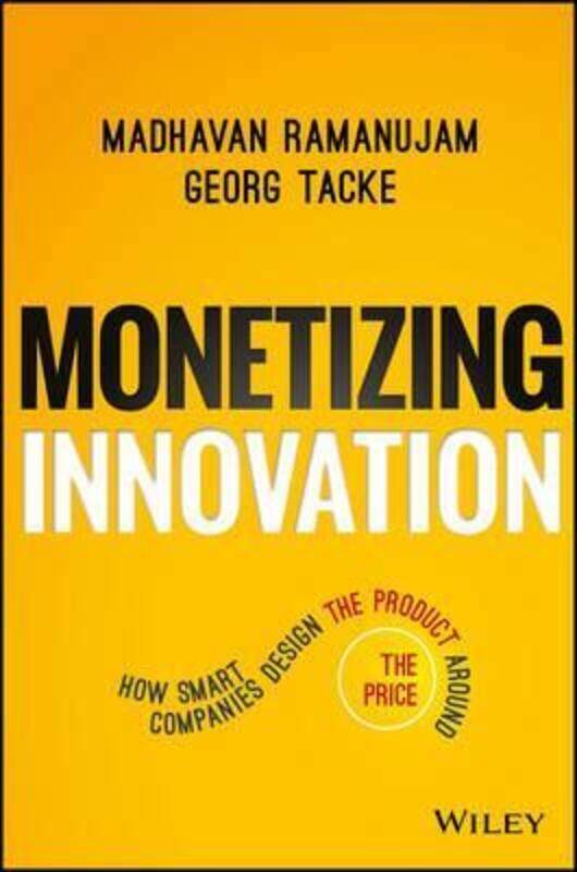 Monetizing Innovation: How Smart Companies Design the Product Around the Price.Hardcover,By :Ramanujam, Madhavan - Tacke, Georg
Monetizing Innovation: How Smart Companies Design the Product Around the Price.Hardcover,By :Ramanujam, Madhavan - Tacke, Georg