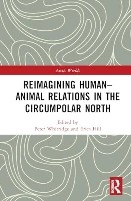Reimagining HumanAnimal Relations in the Circumpolar North by Peter WhitridgeErica Hill-Hardcover
Reimagining HumanAnimal Relations in the Circumpolar North by Peter WhitridgeErica Hill-Hardcover