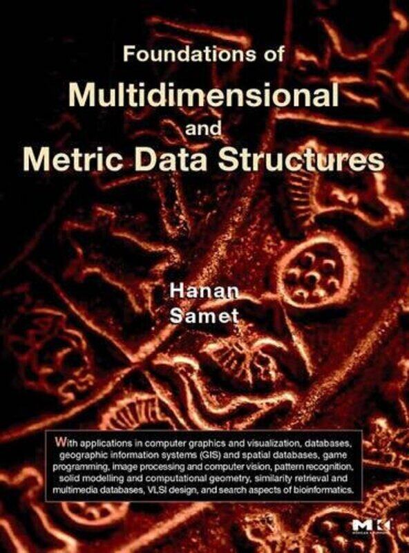 Foundations of Multidimensional and Metric Data Structures by Hanan University of Maryland at College Park, College Park, MD, USA Samet-Hardcover
Foundations of Multidimensional and Metric Data Structures by Hanan University of Maryland at College Park, College Park, MD, USA Samet-Hardcover