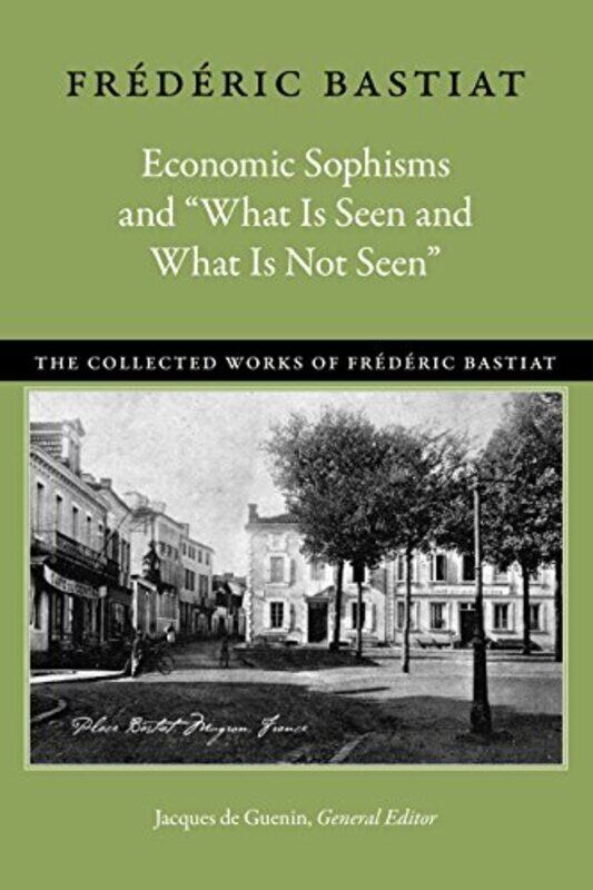Economic Sophisms & "What is Seen & What is Not Seen,Hardcover,by:Bastiat, Frederic - Guenin, Jacques - Hart, David M
Economic Sophisms & "What is Seen & What is Not Seen,Hardcover,by:Bastiat, Frederic - Guenin, Jacques - Hart, David M