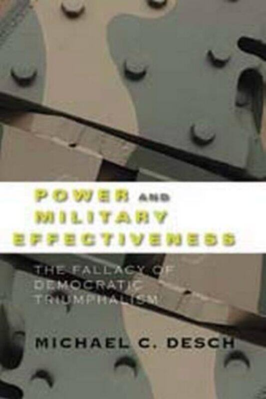 Power and Military Effectiveness by Michael C Packey J Dee Professor of International Relations; Director, Notre Dame International Security Ctr, Univ
Power and Military Effectiveness by Michael C Packey J Dee Professor of International Relations; Director, Notre Dame International Security Ctr, Univ