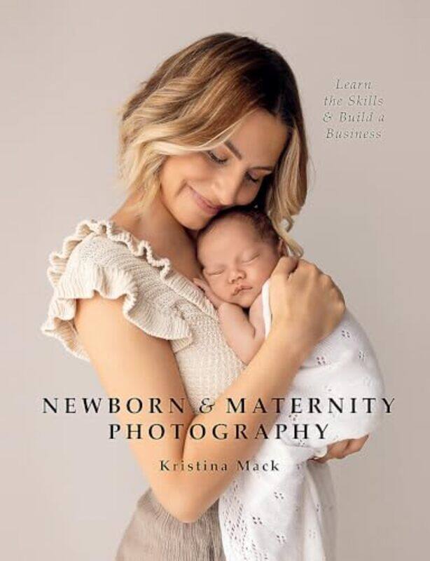 Newborn And Maternity Photography Learn The Skills And Build A Business by Mack, Kristina - Paperback
Newborn And Maternity Photography Learn The Skills And Build A Business by Mack, Kristina - Paperback