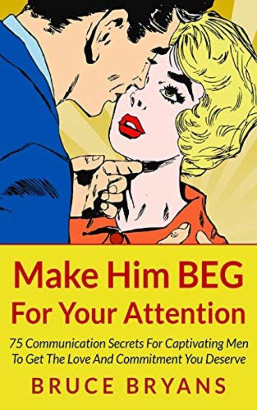 Make Him BEG For Your Attention: 75 Communication Secrets For Captivating Men To Get The Love And Co,Paperback,By:Bryans, Bruce
Make Him BEG For Your Attention: 75 Communication Secrets For Captivating Men To Get The Love And Co,Paperback,By:Bryans, Bruce