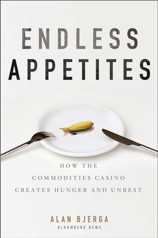 Endless Appetites How the Commodities Casino Creates Hunger and Unrest by Bjerga, Alan Hardcover
Endless Appetites How the Commodities Casino Creates Hunger and Unrest by Bjerga, Alan Hardcover