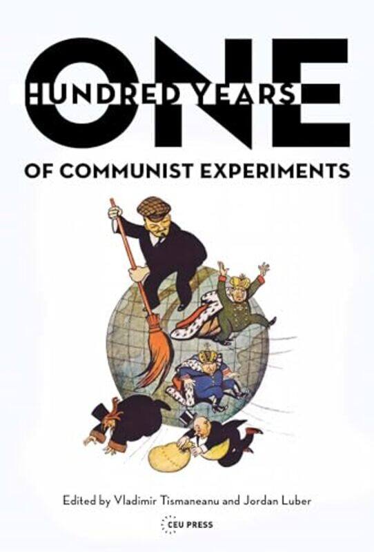One Hundred Years of Communist Experiments by Vladimir Professor of Politics, University of Maryland TismaneanuJordan JD candidate, American Universit
One Hundred Years of Communist Experiments by Vladimir Professor of Politics, University of Maryland TismaneanuJordan JD candidate, American Universit