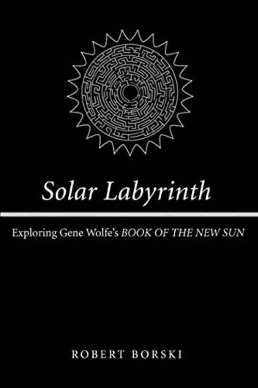 Solar Labyrinth Exploring Gene Wolfes Book Of The New Sun By Borski Robert Paperback
Solar Labyrinth Exploring Gene Wolfes Book Of The New Sun By Borski Robert Paperback