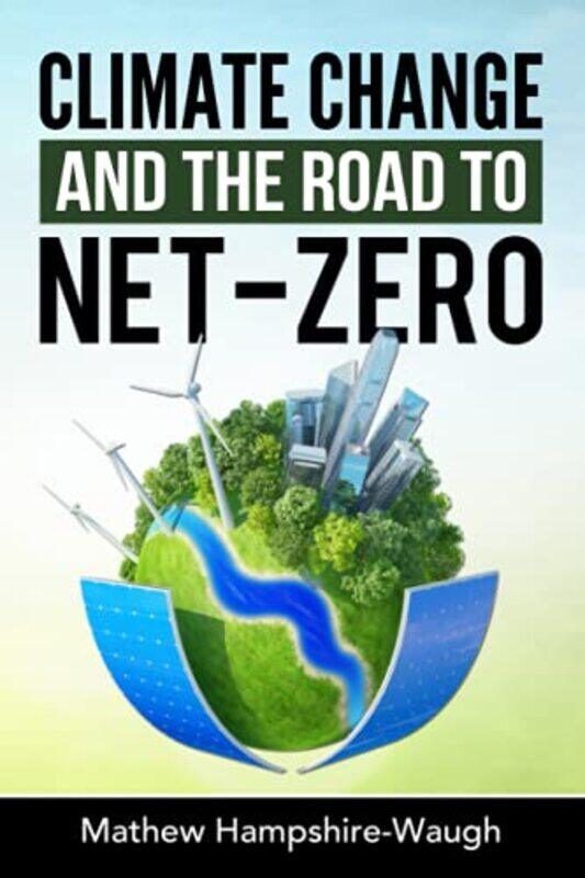 CLIMATE CHANGE and the road to NET-ZERO: Science - Technology - Economics - Politics,Paperback,By:Hampshire-Waugh, Mathew
CLIMATE CHANGE and the road to NET-ZERO: Science - Technology - Economics - Politics,Paperback,By:Hampshire-Waugh, Mathew