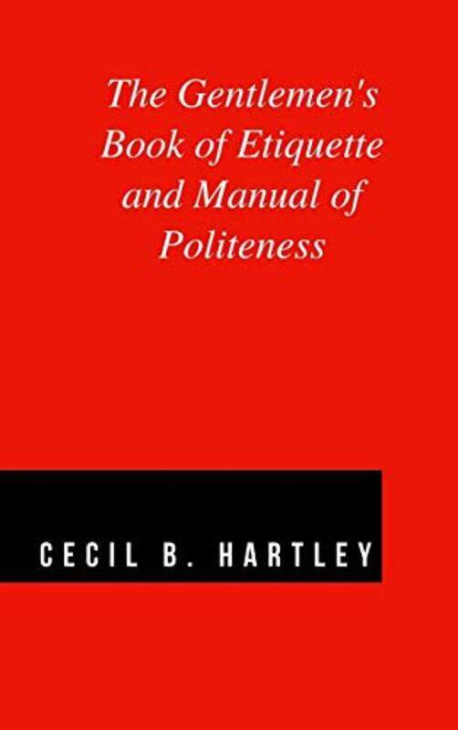 The Gentlemens Book of Etiquette and Manual of Politeness , Hardcover by Hartley, Cecil B.
The Gentlemens Book of Etiquette and Manual of Politeness , Hardcover by Hartley, Cecil B.