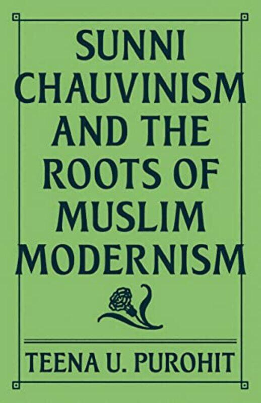 Sunni Chauvinism and the Roots of Muslim Modernism by Teena U Purohit-Hardcover
Sunni Chauvinism and the Roots of Muslim Modernism by Teena U Purohit-Hardcover