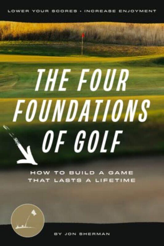 The Four Foundations Of Golf How To Build A Game That Lasts A Lifetime By Sherman, Jon - Paperback
The Four Foundations Of Golf How To Build A Game That Lasts A Lifetime By Sherman, Jon - Paperback