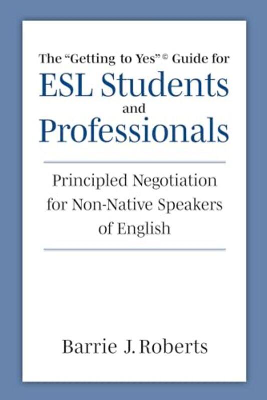 The "Getting to Yes" Guide for ESL Students and Professionals by Barrie J. Roberts -Paperback
The "Getting to Yes" Guide for ESL Students and Professionals by Barrie J. Roberts -Paperback