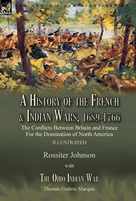 A History of the French and Indian Wars 16891766 by Rossiter JohnsonThomas Guthrie Marquis-Hardcover
A History of the French and Indian Wars 16891766 by Rossiter JohnsonThomas Guthrie Marquis-Hardcover