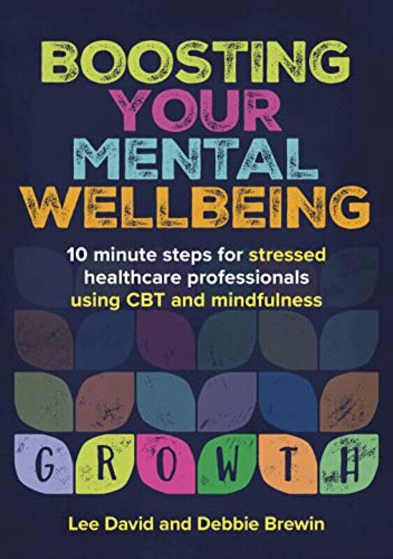 Boosting Your Mental Wellbeing by Lee GP and Cognitive Behavioural Therapist, Hertfordshire, UK DavidDebbie, OT, MSc, CBT Cognitive Behavioural Therap
Boosting Your Mental Wellbeing by Lee GP and Cognitive Behavioural Therapist, Hertfordshire, UK DavidDebbie, OT, MSc, CBT Cognitive Behavioural Therap
