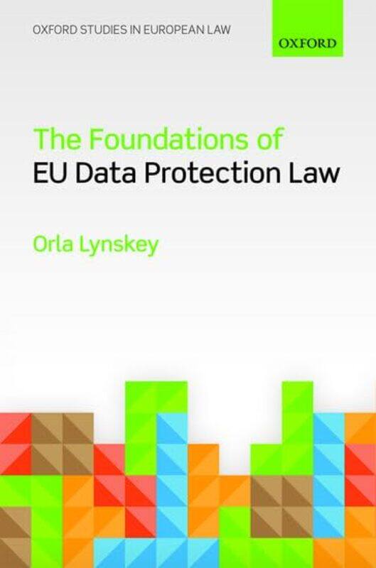 The Foundations of EU Data Protection Law by Dr Orla Assistant Professor of Law, Lecturer, London School of Economics Lynskey-Hardcover
The Foundations of EU Data Protection Law by Dr Orla Assistant Professor of Law, Lecturer, London School of Economics Lynskey-Hardcover