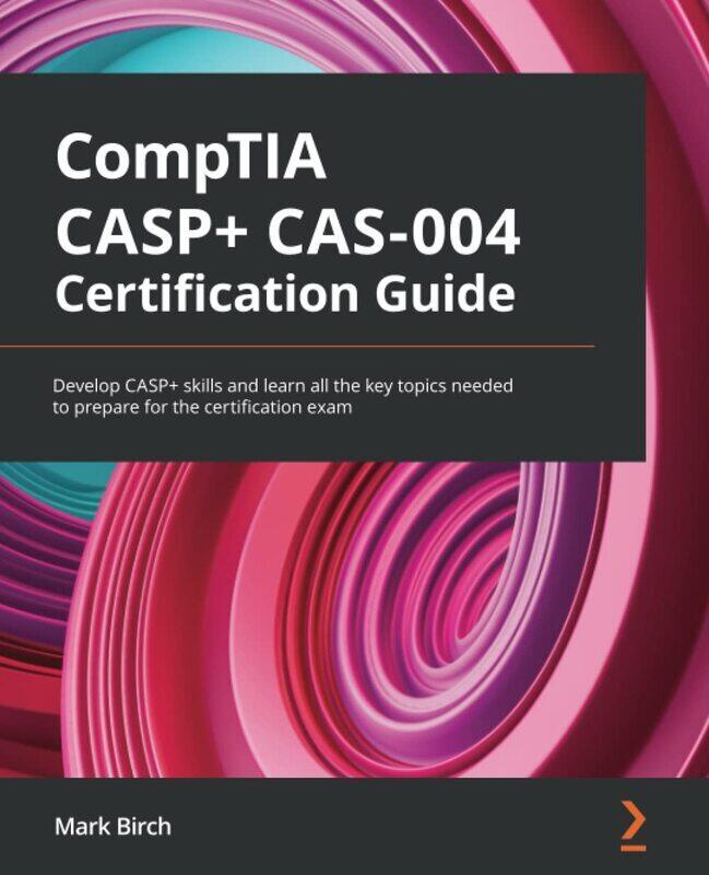 CompTIA CASP+ CAS-004 Certification Guide: Develop CASP+ skills and learn all the key topics needed
CompTIA CASP+ CAS-004 Certification Guide: Develop CASP+ skills and learn all the key topics needed