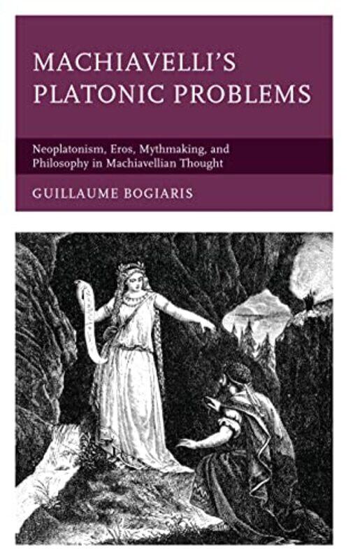 Machiavellis Platonic Problems by Guillaume, University of West Alabama Bogiaris-Hardcover
Machiavellis Platonic Problems by Guillaume, University of West Alabama Bogiaris-Hardcover