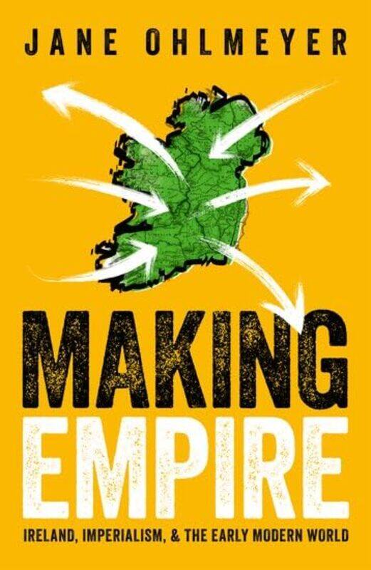 Making Empire by Prof Jane Erasmus Smith Professor of Modern History, Erasmus Smith Professor of Modern History, Trinity College, Dublin Ohlmeyer-Hard
Making Empire by Prof Jane Erasmus Smith Professor of Modern History, Erasmus Smith Professor of Modern History, Trinity College, Dublin Ohlmeyer-Hard