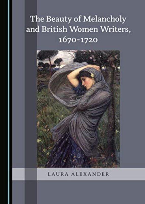 The Beauty of Melancholy and British Women Writers 16701720 by Laura Alexander-Hardcover
The Beauty of Melancholy and British Women Writers 16701720 by Laura Alexander-Hardcover