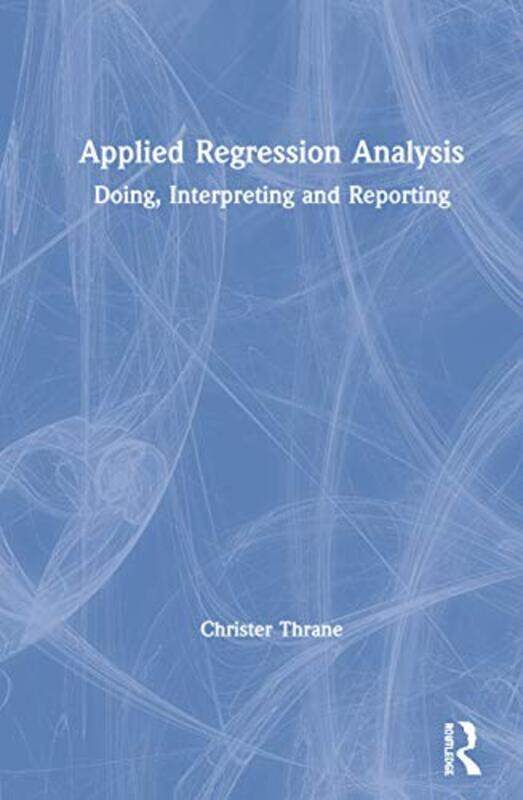 Applied Regression Analysis by Christer Inland Norway University of Applied Sciences, Norway Thrane-Hardcover
Applied Regression Analysis by Christer Inland Norway University of Applied Sciences, Norway Thrane-Hardcover