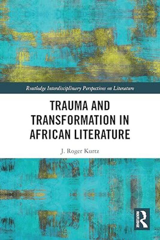 Trauma and Transformation in African Literature by J Roger SUNY Brockport, USA Kurtz-Paperback
Trauma and Transformation in African Literature by J Roger SUNY Brockport, USA Kurtz-Paperback