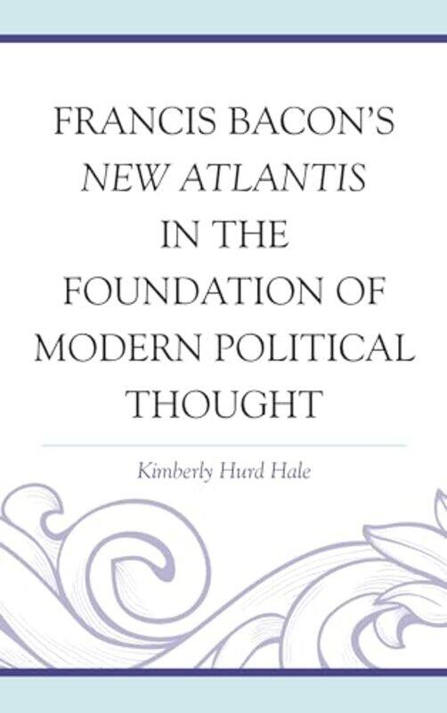 Francis Bacons New Atlantis in the Foundation of Modern Political Thought by Kimberly Hurd, Coastal Carolina Universi Hale-Hardcover
Francis Bacons New Atlantis in the Foundation of Modern Political Thought by Kimberly Hurd, Coastal Carolina Universi Hale-Hardcover