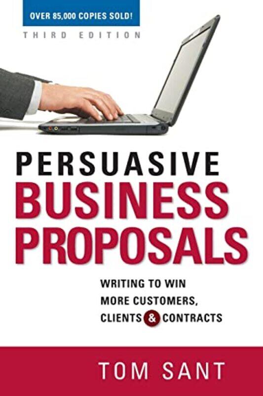 Persuasive Business Proposals: Writing to Win More Customers, Clients, and Contracts,Paperback,by:Sant, Tom
Persuasive Business Proposals: Writing to Win More Customers, Clients, and Contracts,Paperback,by:Sant, Tom