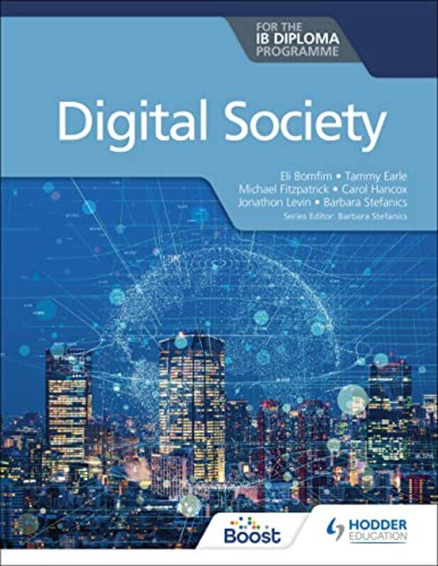 Digital Society for the IB Diploma,Paperback,by:Bomfim, Eli - Earle, Tammy - Fitzpatrick, Michael - Hancox, Carol - Levin, Jonathon - Stefanics, Bar
Digital Society for the IB Diploma,Paperback,by:Bomfim, Eli - Earle, Tammy - Fitzpatrick, Michael - Hancox, Carol - Levin, Jonathon - Stefanics, Bar
