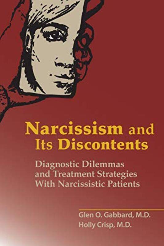 Narcissism and Its Discontents by Glen O, MD Clinical Professor of Psychiatry and Training and Supervising Analyst, Center for Psychoanalytic Studies
Narcissism and Its Discontents by Glen O, MD Clinical Professor of Psychiatry and Training and Supervising Analyst, Center for Psychoanalytic Studies
