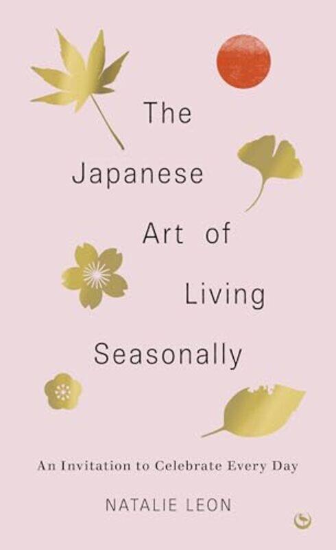 The Japanese Art Of Living Seasonally An Invitation To Celebrate Every Day by Leon, Natalie..Hardcover
The Japanese Art Of Living Seasonally An Invitation To Celebrate Every Day by Leon, Natalie..Hardcover