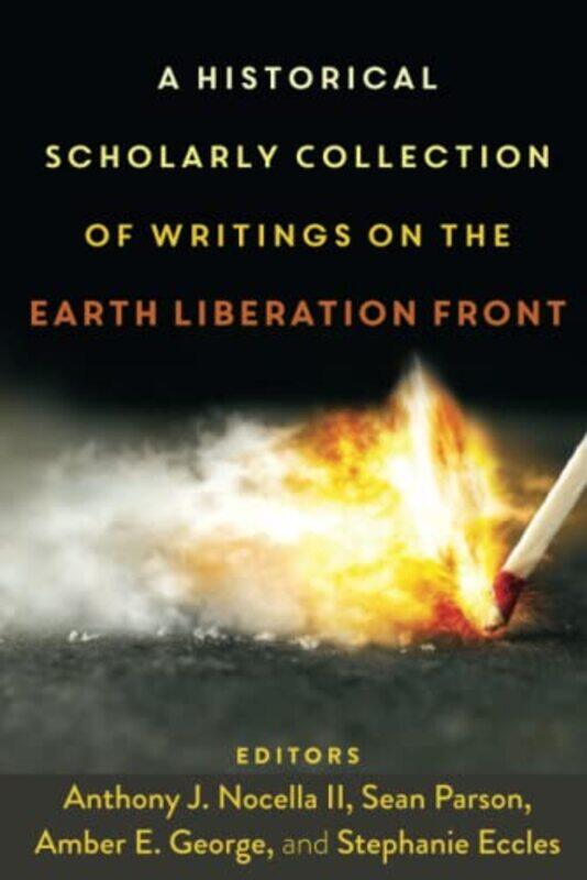 A Historical Scholarly Collection of Writings on the Earth Liberation Front by Anthony J Nocella IISean ParsonAmber E GeorgeStephanie EcclesAnthony J
A Historical Scholarly Collection of Writings on the Earth Liberation Front by Anthony J Nocella IISean ParsonAmber E GeorgeStephanie EcclesAnthony J