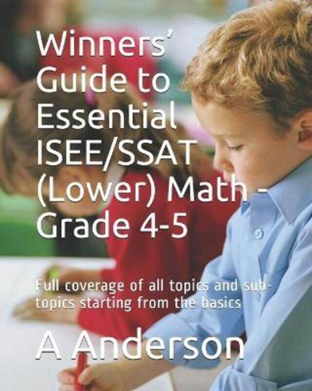 Winners' Guide to Essential ISEE/SSAT (Lower) Math - Grade 4-5: Full coverage of all topics and sub-,Paperback,ByAnderson, A
Winners' Guide to Essential ISEE/SSAT (Lower) Math - Grade 4-5: Full coverage of all topics and sub-,Paperback,ByAnderson, A