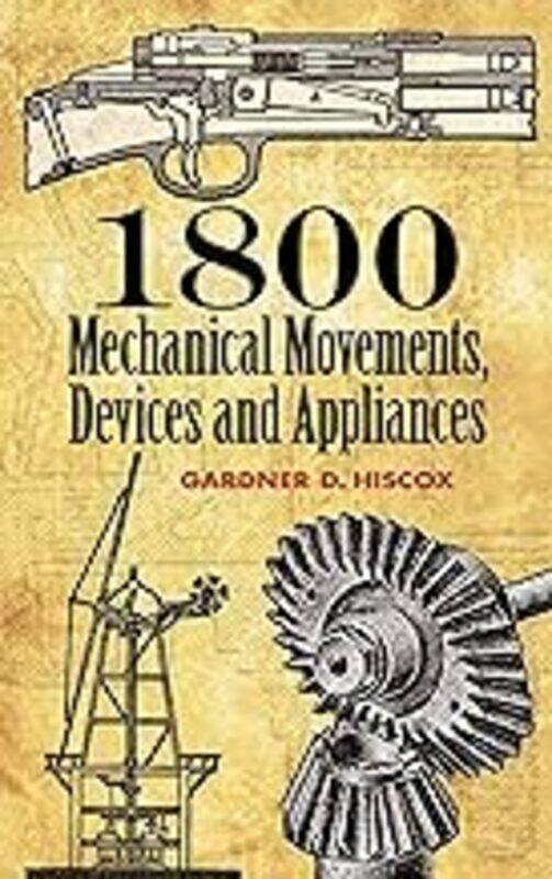 1800 Mechanical Movements, Devices and Appliances by Hiscox, Gardner Dexter - Paperback
1800 Mechanical Movements, Devices and Appliances by Hiscox, Gardner Dexter - Paperback