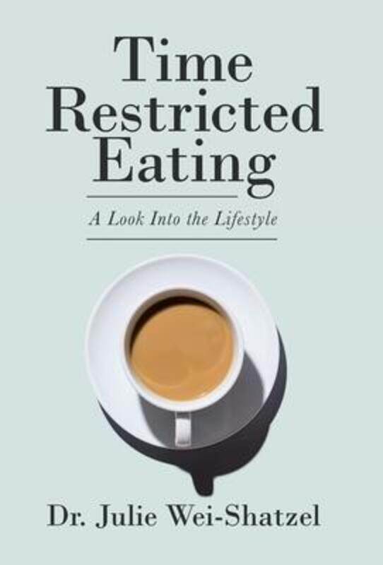 Time Restricted Eating: A Look into the Lifestyle.Hardcover,By :Wei-Shatzel, Dr Julie
Time Restricted Eating: A Look into the Lifestyle.Hardcover,By :Wei-Shatzel, Dr Julie
