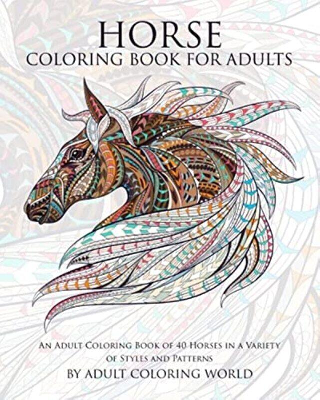 Horse Coloring Book For Adults An Adult Coloring Book Of 40 Horses In A Variety Of Styles And Patte By World Adult Coloring Paperback
Horse Coloring Book For Adults An Adult Coloring Book Of 40 Horses In A Variety Of Styles And Patte By World Adult Coloring Paperback