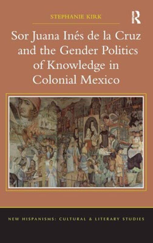 Sor Juana Ines de la Cruz and the Gender Politics of Knowledge in Colonial Mexico by Stephanie Kirk-Hardcover
Sor Juana Ines de la Cruz and the Gender Politics of Knowledge in Colonial Mexico by Stephanie Kirk-Hardcover