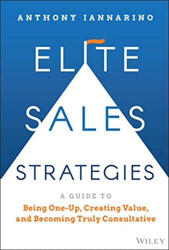 Elite Sales Strategies A Guide To Being Oneup C Reating Value And Becoming Truly Consultative By Iannarino Hardcover
Elite Sales Strategies A Guide To Being Oneup C Reating Value And Becoming Truly Consultative By Iannarino Hardcover