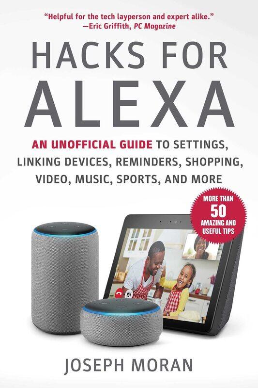 Hacks for Alexa: An Unofficial Guide to Settings, Linking Devices, Reminders, Shopping, Video, Music
Hacks for Alexa: An Unofficial Guide to Settings, Linking Devices, Reminders, Shopping, Video, Music