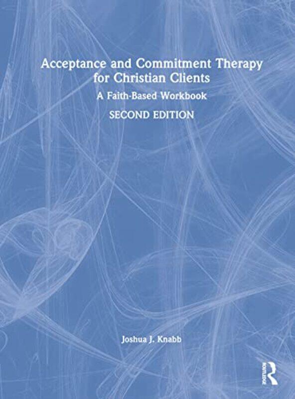 Acceptance and Commitment Therapy for Christian Clients by Joshua J California Baptist University, USA Knabb-Hardcover
Acceptance and Commitment Therapy for Christian Clients by Joshua J California Baptist University, USA Knabb-Hardcover