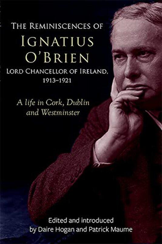 The reminiscences of Ignatius OBrien Lord Chancellor of Ireland 19131918 by Daire HoganPatrick Maume-Hardcover
The reminiscences of Ignatius OBrien Lord Chancellor of Ireland 19131918 by Daire HoganPatrick Maume-Hardcover