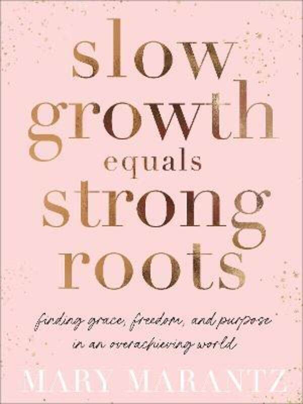 Slow Growth Equals Strong Roots: Finding Grace, Freedom, and Purpose in an Overachieving World.Hardcover,By :Marantz, Mary
Slow Growth Equals Strong Roots: Finding Grace, Freedom, and Purpose in an Overachieving World.Hardcover,By :Marantz, Mary