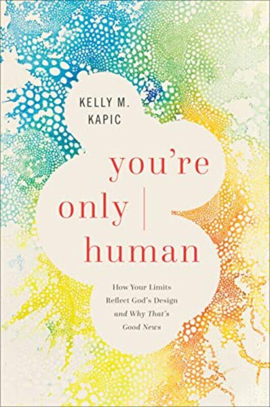 Youre Only Human How Your Limits Reflect Gods Design and Why Thats Good News by Kelly M Kapic-Hardcover
Youre Only Human How Your Limits Reflect Gods Design and Why Thats Good News by Kelly M Kapic-Hardcover