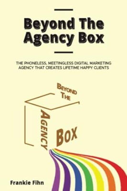 Beyond The Agency Box The Phoneless Meetingless Digital Marketing Agency That Creates Lifetime Hap
Beyond The Agency Box The Phoneless Meetingless Digital Marketing Agency That Creates Lifetime Hap