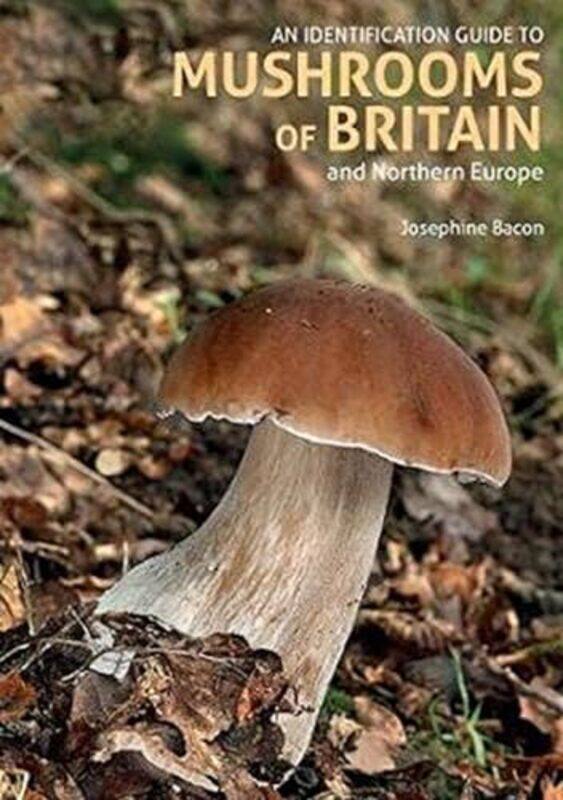 An Identification Guide to Mushrooms of Britain and Northern Europe 2nd edition by Rachel ArnoldCameron T AlldredgeKara CattaniDerek GrinerDavid M Ere
An Identification Guide to Mushrooms of Britain and Northern Europe 2nd edition by Rachel ArnoldCameron T AlldredgeKara CattaniDerek GrinerDavid M Ere