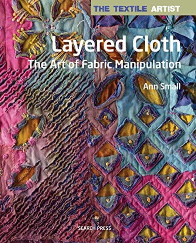 The Textile Artist: Layered Cloth: The Art of Fabric Manipulation,Paperback,by:Small, Ann
The Textile Artist: Layered Cloth: The Art of Fabric Manipulation,Paperback,by:Small, Ann