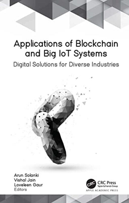 Applications Of Blockchain And Big Iot Systems by Arun (GBU) SolankiVishal (Sharda University, India) JainLoveleen (Amity University, Noida, India) Ga
Applications Of Blockchain And Big Iot Systems by Arun (GBU) SolankiVishal (Sharda University, India) JainLoveleen (Amity University, Noida, India) Ga