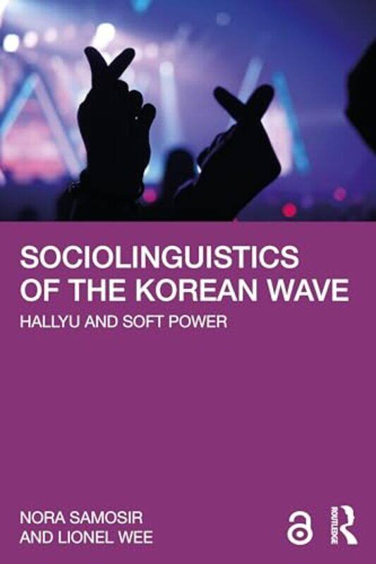 Sociolinguistics of the Korean Wave by Nora LASALLE College of the Arts, Singapore SamosirLionel National University of Singapore, Singapore Wee-Paper
Sociolinguistics of the Korean Wave by Nora LASALLE College of the Arts, Singapore SamosirLionel National University of Singapore, Singapore Wee-Paper
